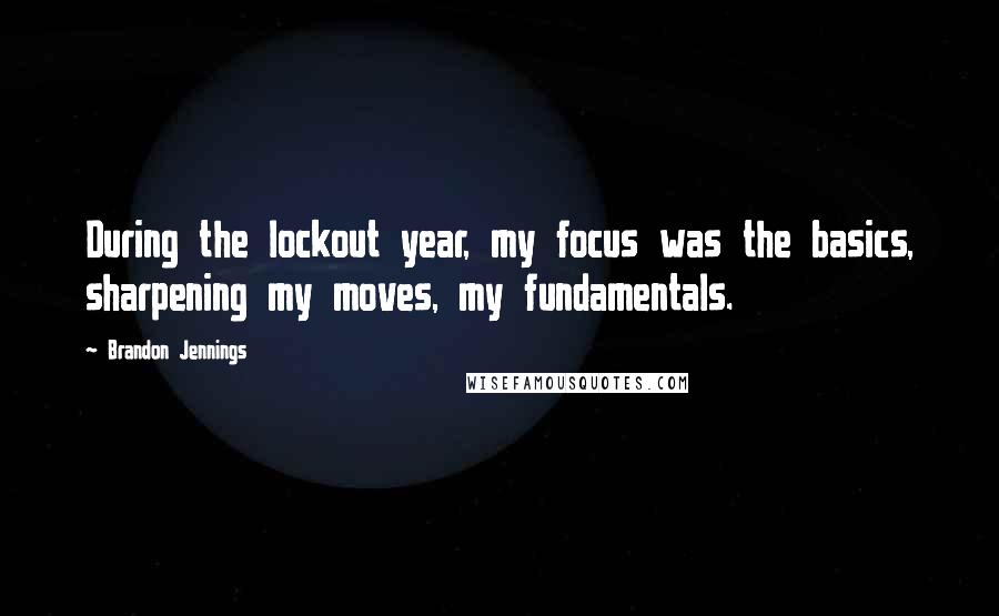 Brandon Jennings Quotes: During the lockout year, my focus was the basics, sharpening my moves, my fundamentals.