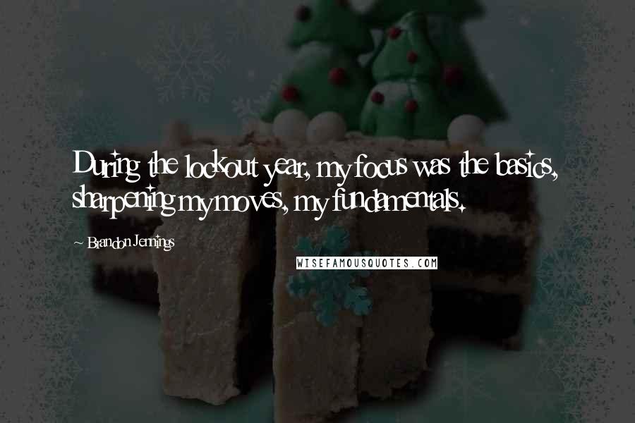 Brandon Jennings Quotes: During the lockout year, my focus was the basics, sharpening my moves, my fundamentals.