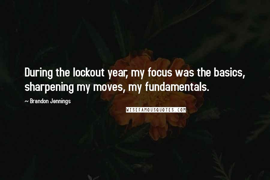 Brandon Jennings Quotes: During the lockout year, my focus was the basics, sharpening my moves, my fundamentals.