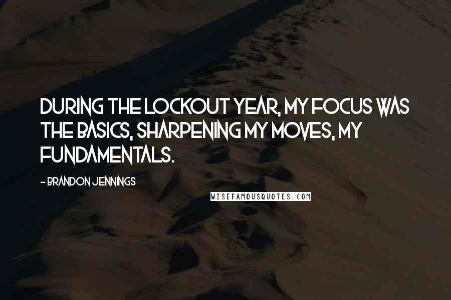 Brandon Jennings Quotes: During the lockout year, my focus was the basics, sharpening my moves, my fundamentals.