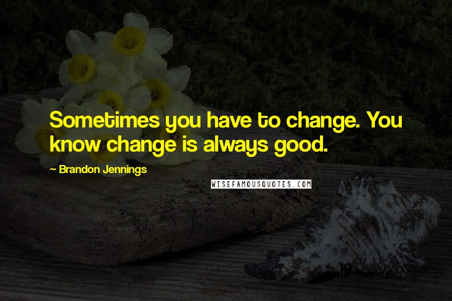 Brandon Jennings Quotes: Sometimes you have to change. You know change is always good.