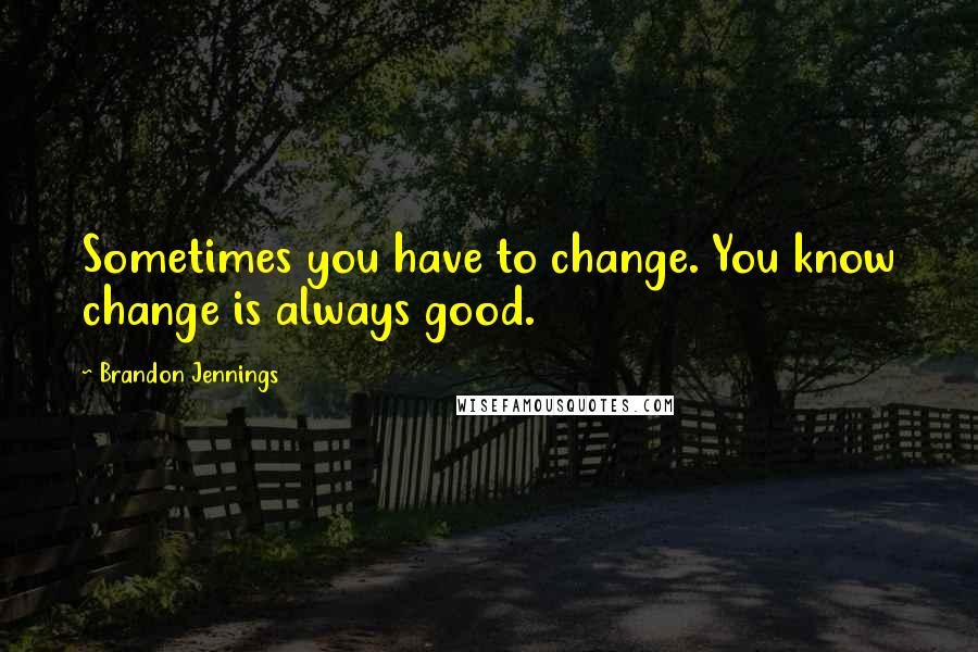 Brandon Jennings Quotes: Sometimes you have to change. You know change is always good.