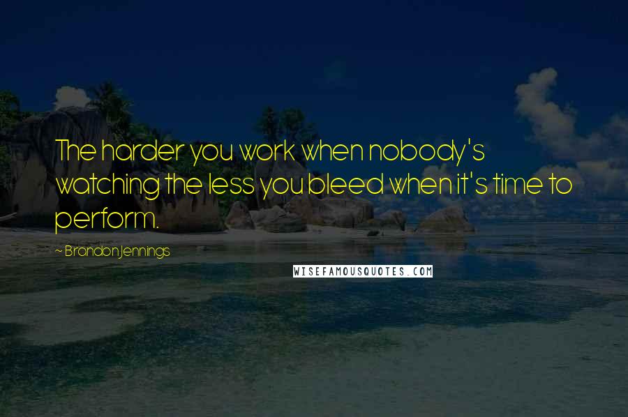 Brandon Jennings Quotes: The harder you work when nobody's watching the less you bleed when it's time to perform.