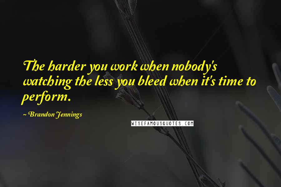 Brandon Jennings Quotes: The harder you work when nobody's watching the less you bleed when it's time to perform.