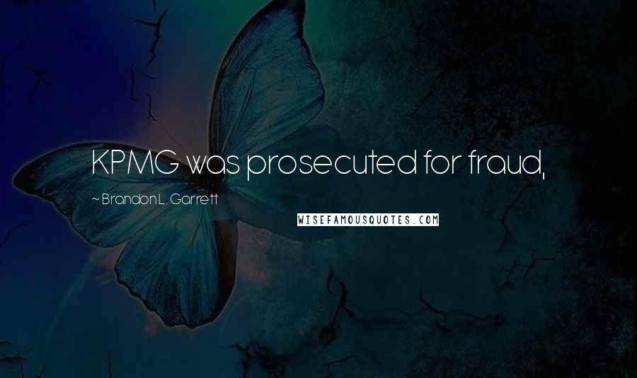 Brandon L. Garrett Quotes: KPMG was prosecuted for fraud,