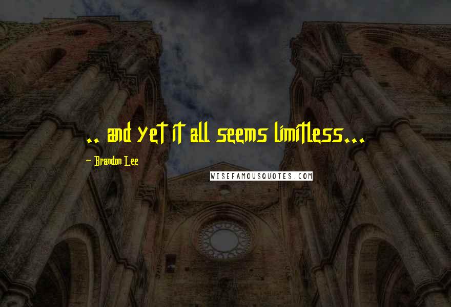 Brandon Lee Quotes: .. and yet it all seems limitless...