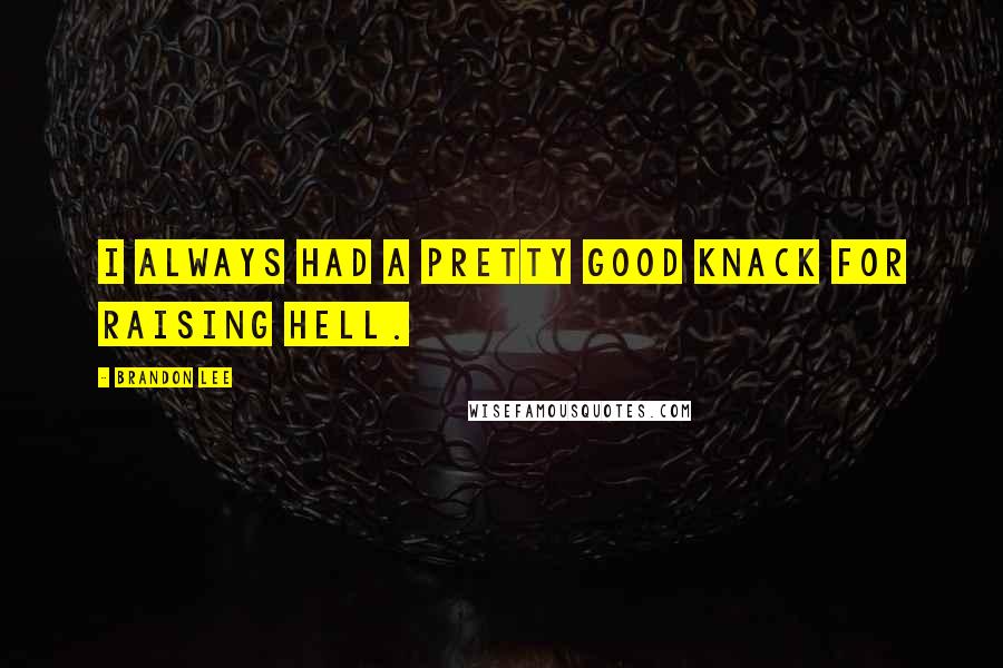 Brandon Lee Quotes: I always had a pretty good knack for raising hell.