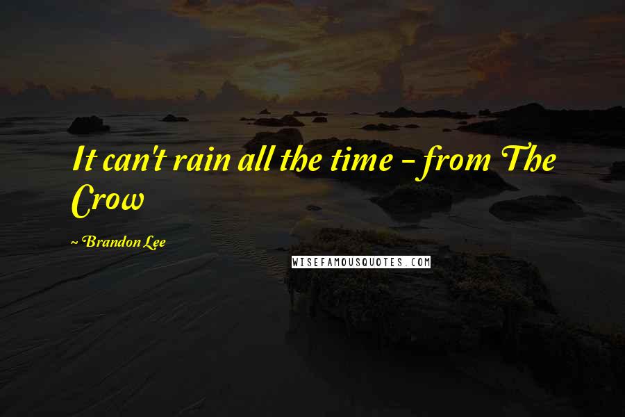 Brandon Lee Quotes: It can't rain all the time - from The Crow