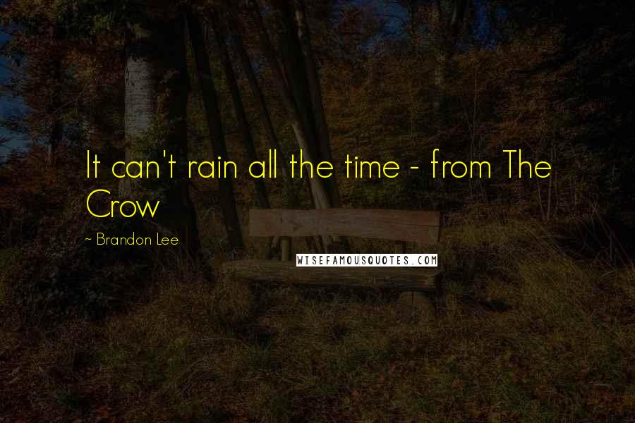 Brandon Lee Quotes: It can't rain all the time - from The Crow