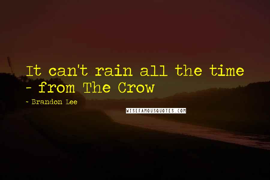 Brandon Lee Quotes: It can't rain all the time - from The Crow