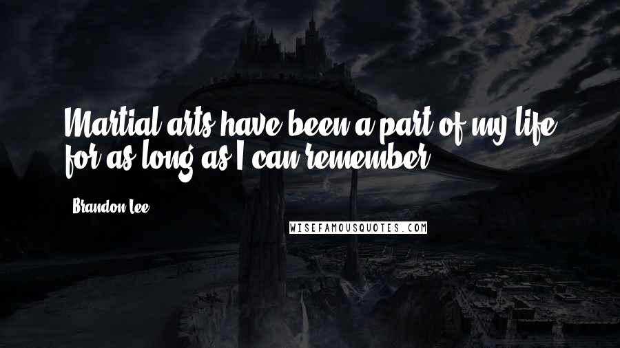 Brandon Lee Quotes: Martial arts have been a part of my life for as long as I can remember.