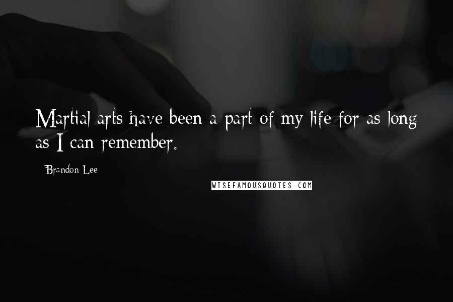 Brandon Lee Quotes: Martial arts have been a part of my life for as long as I can remember.