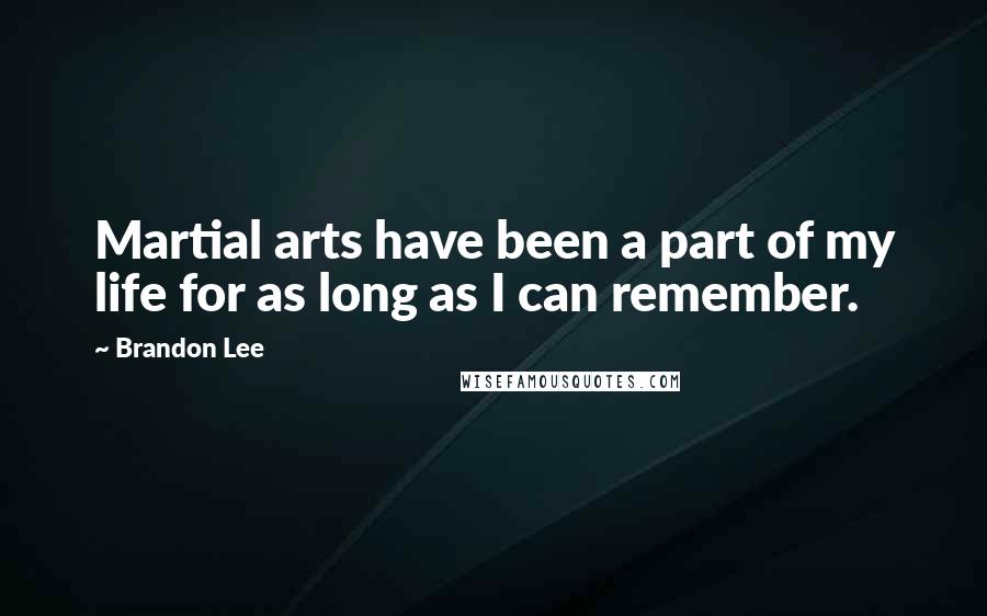 Brandon Lee Quotes: Martial arts have been a part of my life for as long as I can remember.