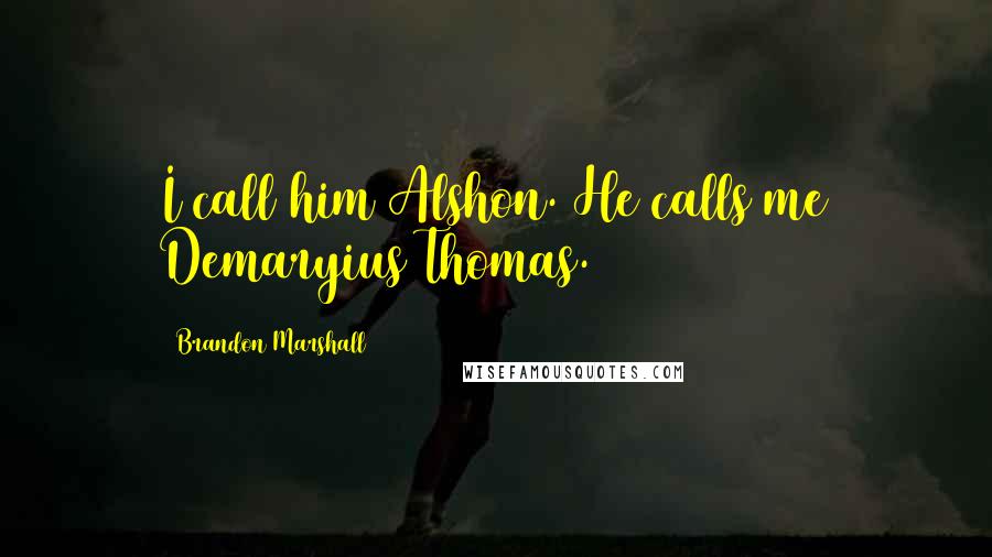 Brandon Marshall Quotes: I call him Alshon. He calls me Demaryius Thomas.