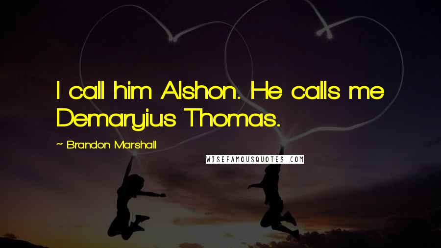 Brandon Marshall Quotes: I call him Alshon. He calls me Demaryius Thomas.