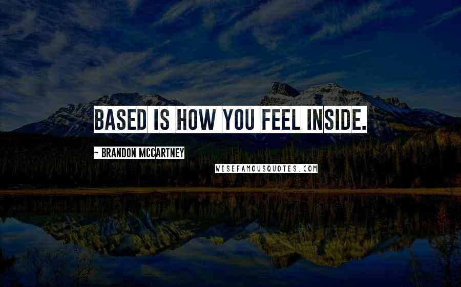 Brandon McCartney Quotes: BASED is how you feel inside.