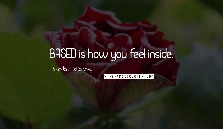 Brandon McCartney Quotes: BASED is how you feel inside.