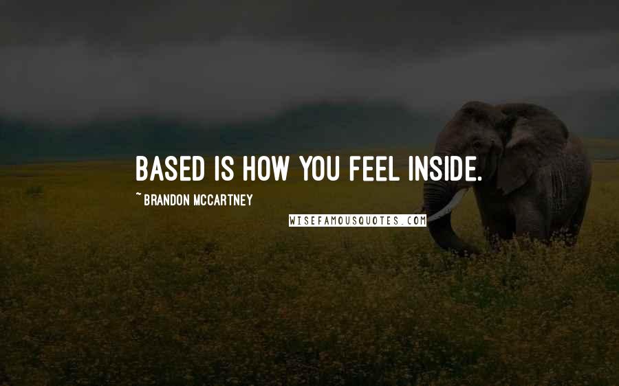 Brandon McCartney Quotes: BASED is how you feel inside.