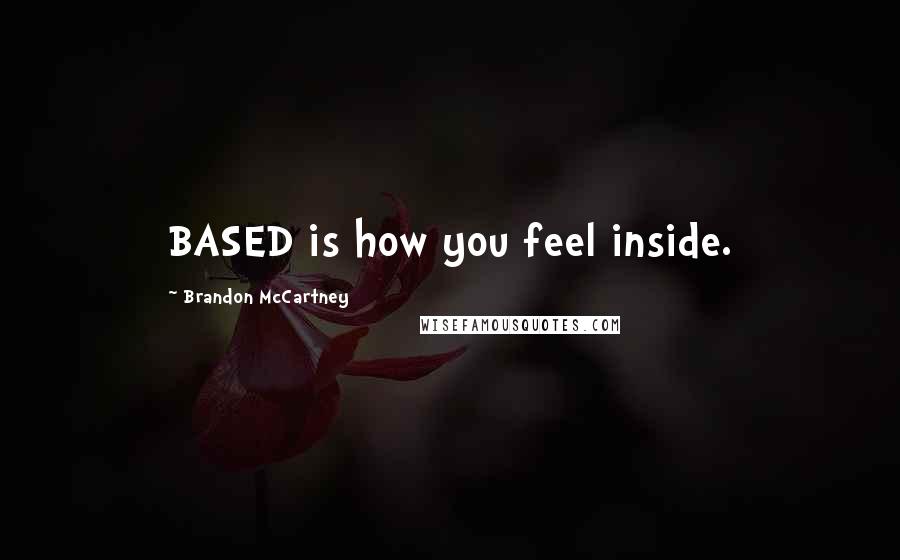 Brandon McCartney Quotes: BASED is how you feel inside.