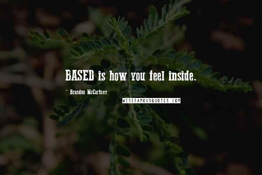 Brandon McCartney Quotes: BASED is how you feel inside.