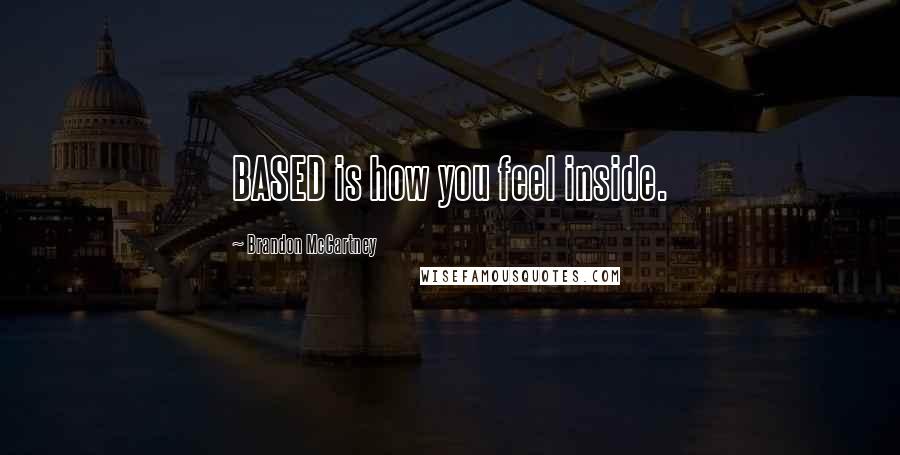 Brandon McCartney Quotes: BASED is how you feel inside.