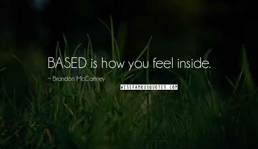 Brandon McCartney Quotes: BASED is how you feel inside.