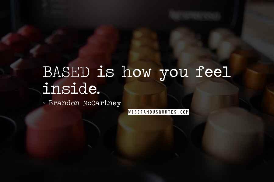 Brandon McCartney Quotes: BASED is how you feel inside.