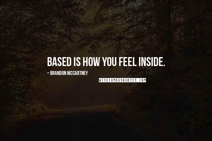 Brandon McCartney Quotes: BASED is how you feel inside.