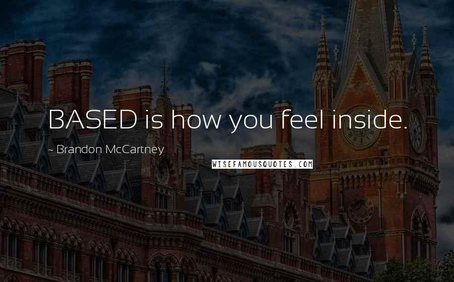 Brandon McCartney Quotes: BASED is how you feel inside.