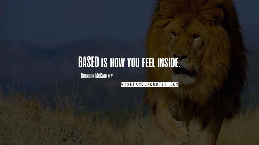 Brandon McCartney Quotes: BASED is how you feel inside.