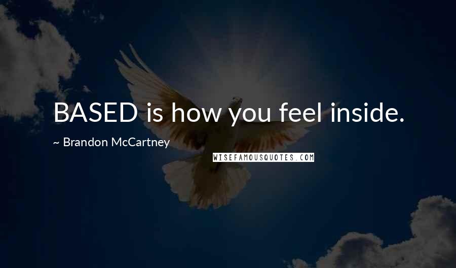 Brandon McCartney Quotes: BASED is how you feel inside.