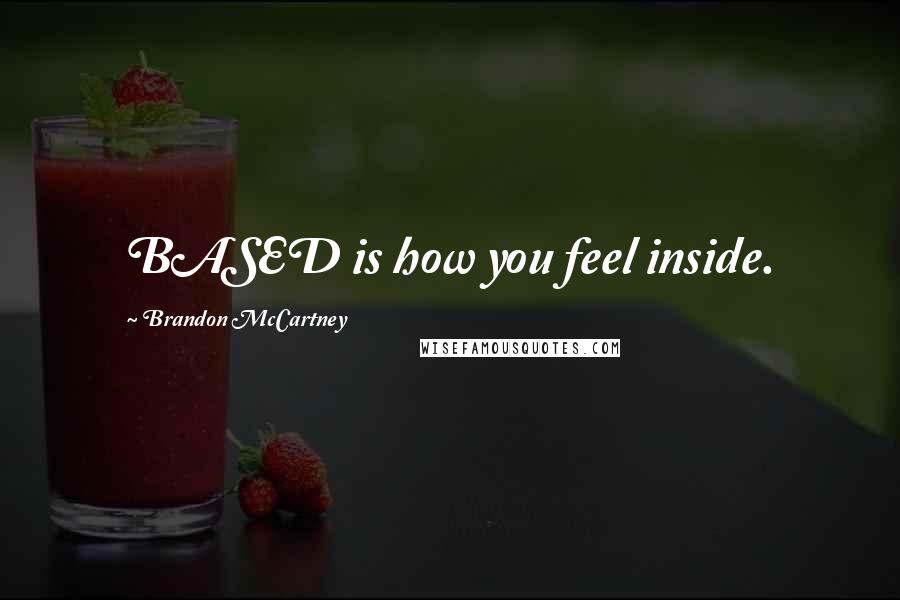 Brandon McCartney Quotes: BASED is how you feel inside.