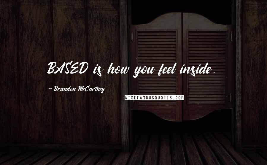 Brandon McCartney Quotes: BASED is how you feel inside.