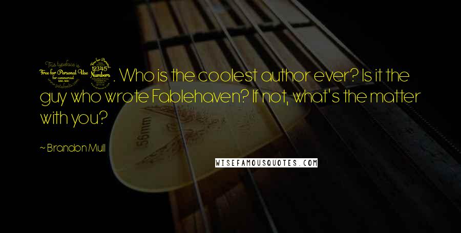 Brandon Mull Quotes: 13. Who is the coolest author ever? Is it the guy who wrote Fablehaven? If not, what's the matter with you?