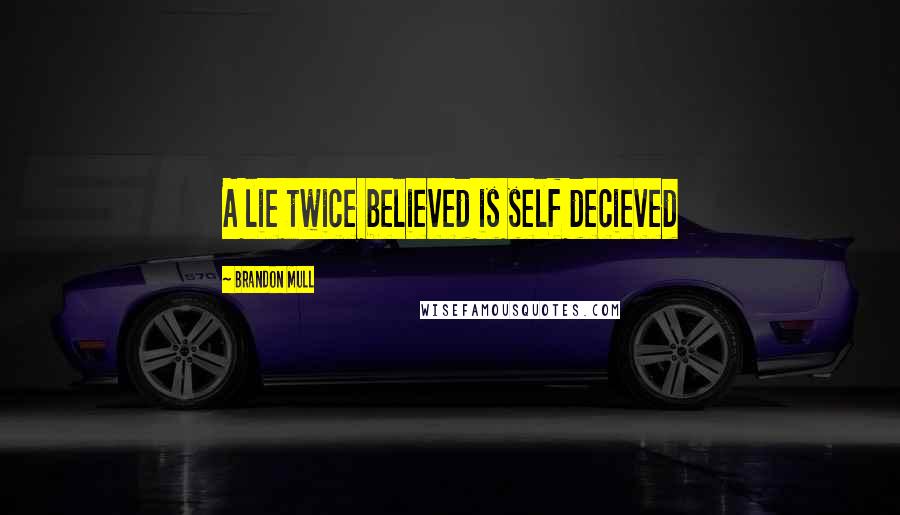 Brandon Mull Quotes: A lie twice believed is self decieved