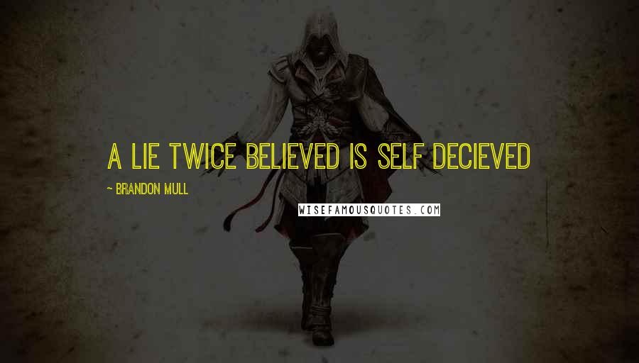 Brandon Mull Quotes: A lie twice believed is self decieved