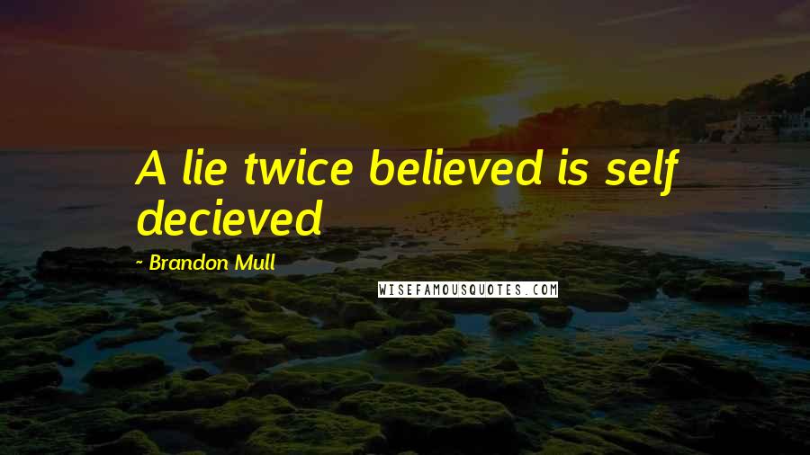 Brandon Mull Quotes: A lie twice believed is self decieved