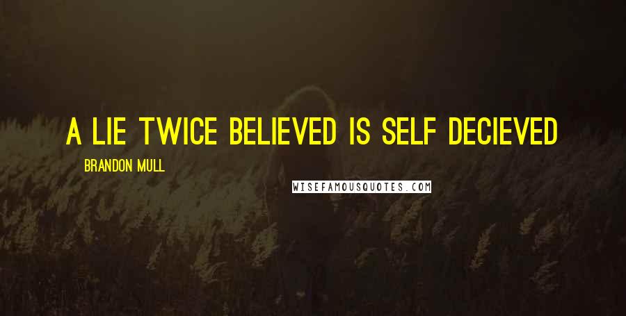 Brandon Mull Quotes: A lie twice believed is self decieved