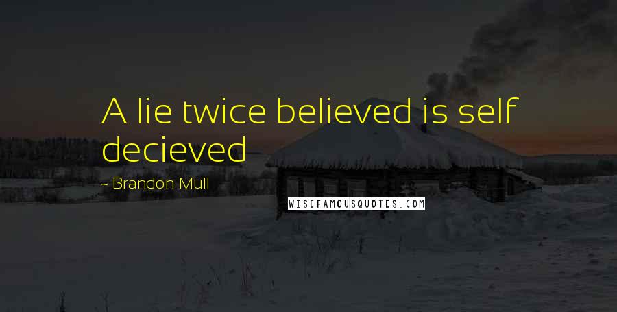 Brandon Mull Quotes: A lie twice believed is self decieved