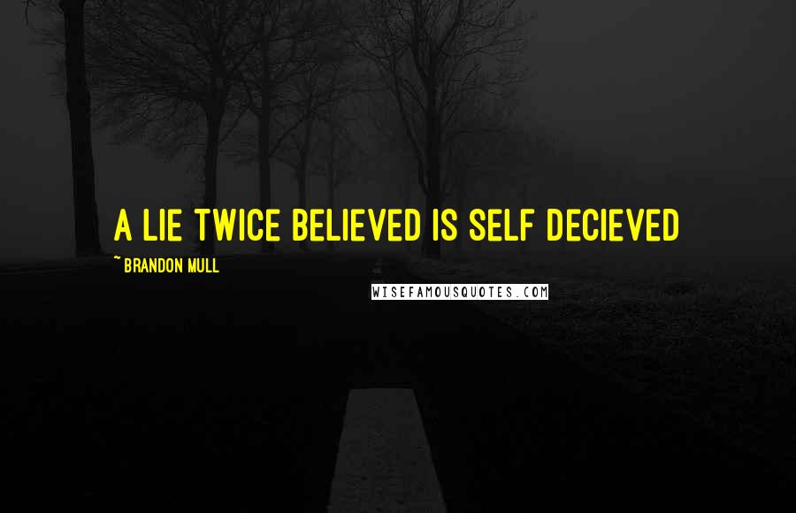 Brandon Mull Quotes: A lie twice believed is self decieved