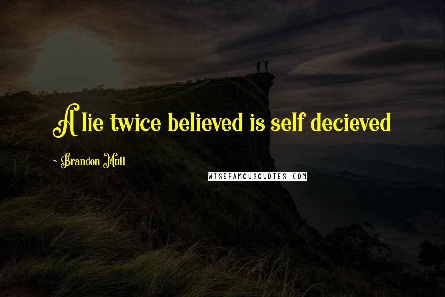 Brandon Mull Quotes: A lie twice believed is self decieved