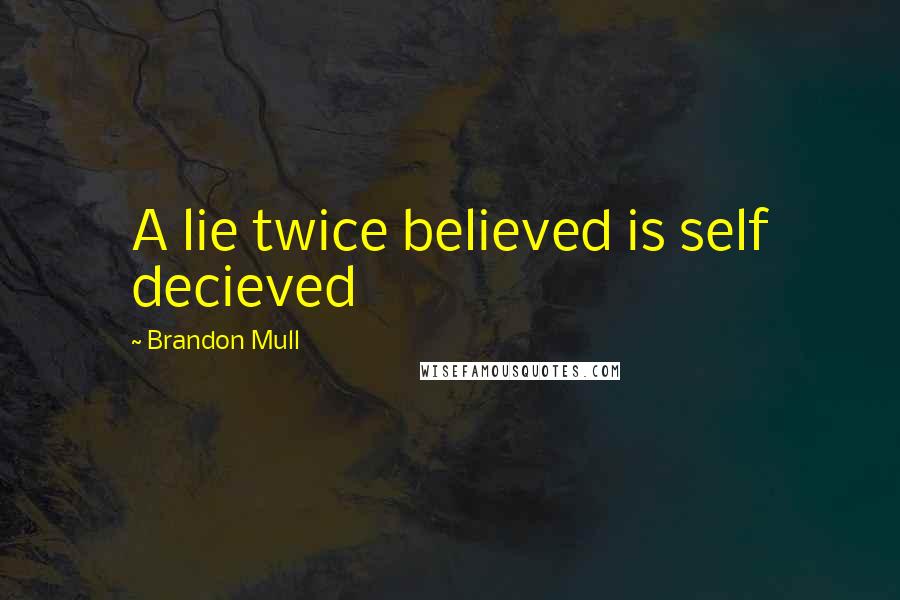 Brandon Mull Quotes: A lie twice believed is self decieved