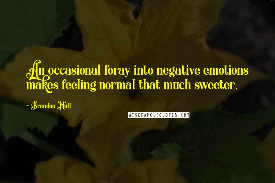 Brandon Mull Quotes: An occasional foray into negative emotions makes feeling normal that much sweeter.