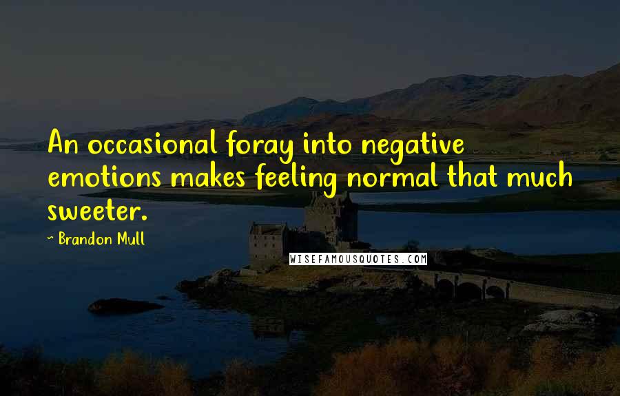 Brandon Mull Quotes: An occasional foray into negative emotions makes feeling normal that much sweeter.