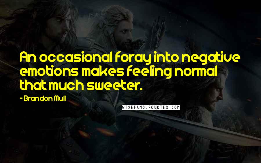 Brandon Mull Quotes: An occasional foray into negative emotions makes feeling normal that much sweeter.