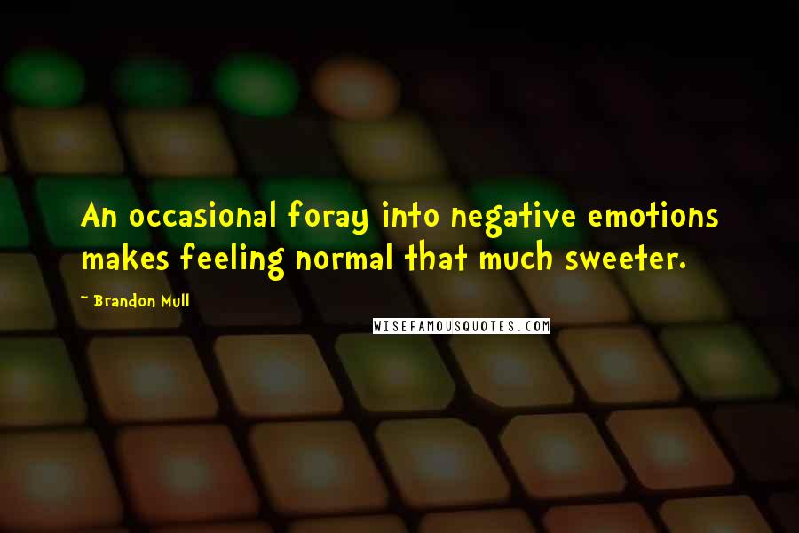 Brandon Mull Quotes: An occasional foray into negative emotions makes feeling normal that much sweeter.