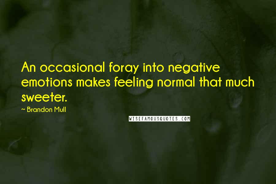 Brandon Mull Quotes: An occasional foray into negative emotions makes feeling normal that much sweeter.