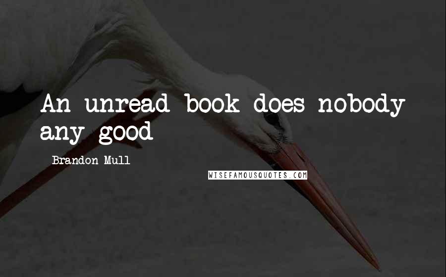 Brandon Mull Quotes: An unread book does nobody any good
