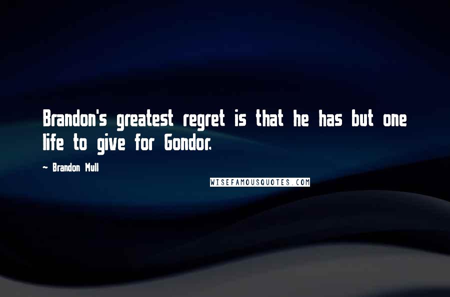 Brandon Mull Quotes: Brandon's greatest regret is that he has but one life to give for Gondor.