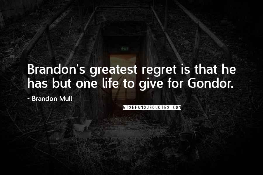 Brandon Mull Quotes: Brandon's greatest regret is that he has but one life to give for Gondor.